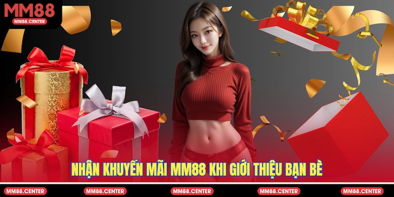 Nhận khuyến mãi MM88 khi giới thiệu bạn bè